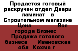 Продается готовый раскручен отдел Двери-ламинат,  в Строительном магазине.,  › Цена ­ 380 000 - Все города Бизнес » Продажа готового бизнеса   . Ивановская обл.,Кохма г.